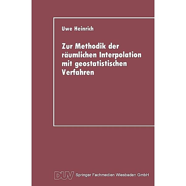 Zur Methodik der räumlichen Interpolation mit geostatistischen Verfahren, Uwe Heinrich