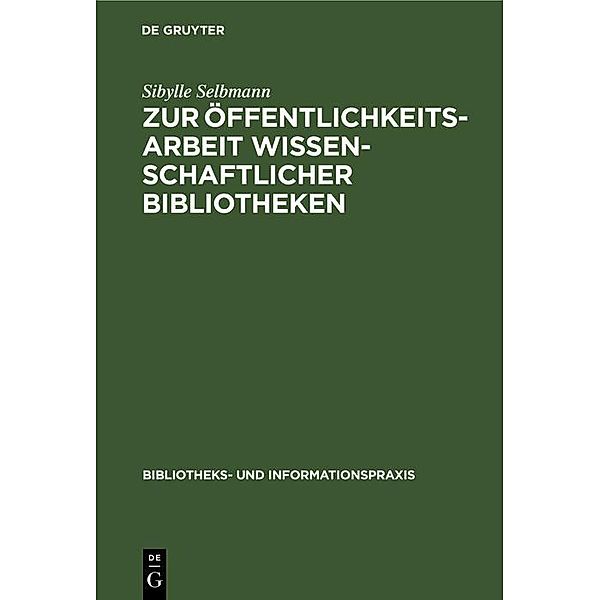 Zur Öffentlichkeitsarbeit wissenschaftlicher Bibliotheken / Bibliotheks- und Informationspraxis Bd.15, Sibylle Selbmann