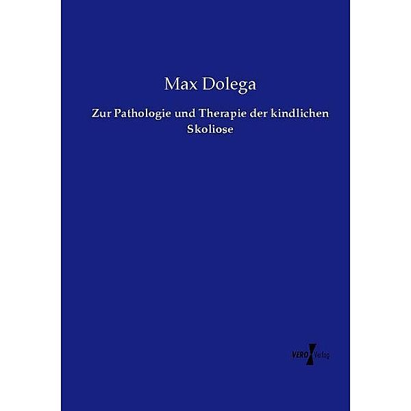 Zur Pathologie und Therapie der kindlichen Skoliose, Max Dolega