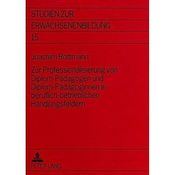 Zur Professionalisierung von Diplom-Pädagogen und Diplom-Pädagoginnen in beruflich-betrieblichen Handlungsfeldern, Joachim Rottmann