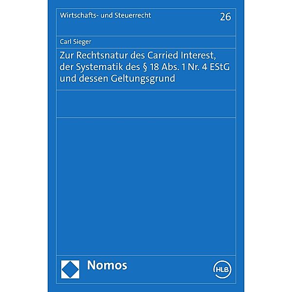 Zur Rechtsnatur des Carried Interest, der Systematik des § 18 Abs. 1 Nr. 4 EStG und dessen Geltungsgrund / Wirtschafts- und Steuerrecht Bd.26, Carl Sieger