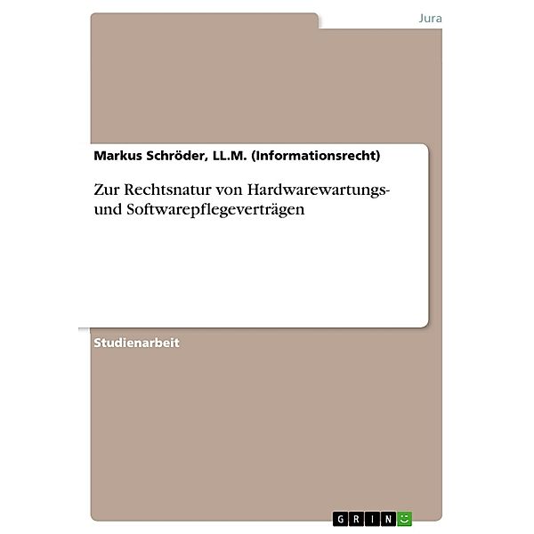 Zur Rechtsnatur von Hardwarewartungs- und Softwarepflegeverträgen, LL. M. (Informationsrecht), Markus Schröder