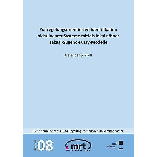 Zur regelungsorientierten Identifikation nichtlinearer Systeme mittels lokal affiner Takagi-Sugeno-Fuzzy-Modelle, Alexander Schrodt