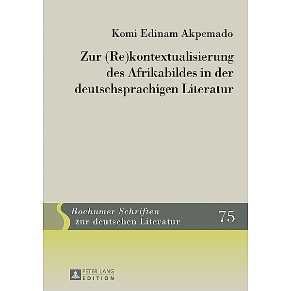 Zur (Re)kontextualisierung des Afrikabildes in der deutschsprachigen Literatur, Komi Edinam Akpemado