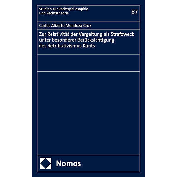 Zur Relativität der Vergeltung als Strafzweck unter besonderer Berücksichtigung des Retributivismus Kants, Carlos Alberto Mendoza Cruz