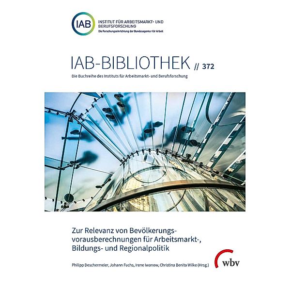 Zur Relevanz von Bevölkerungsvorausberechnungen für Arbeitsmarkt-, Bildungs- und Regionalpolitik / IAB-Bibliothek Bd.372, Christina Benita Wilke