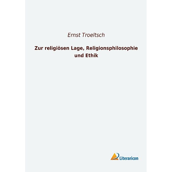 Zur religiösen Lage, Religionsphilosophie und Ethik, Ernst Troeltsch