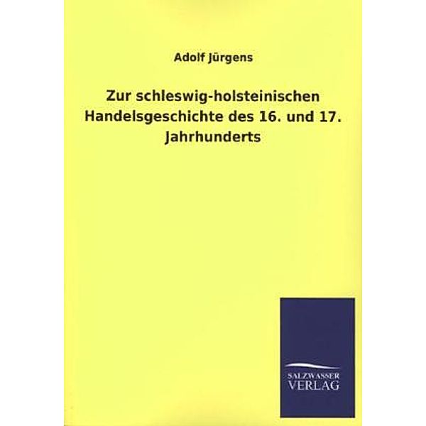Zur schleswig-holsteinischen Handelsgeschichte des 16. und 17. Jahrhunderts, Adolf Jürgens