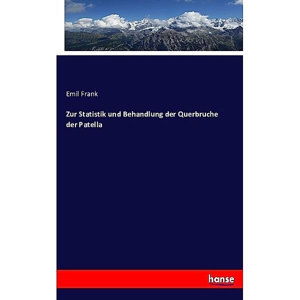 Zur Statistik und Behandlung der Querbruche der Patella, Emil Frank