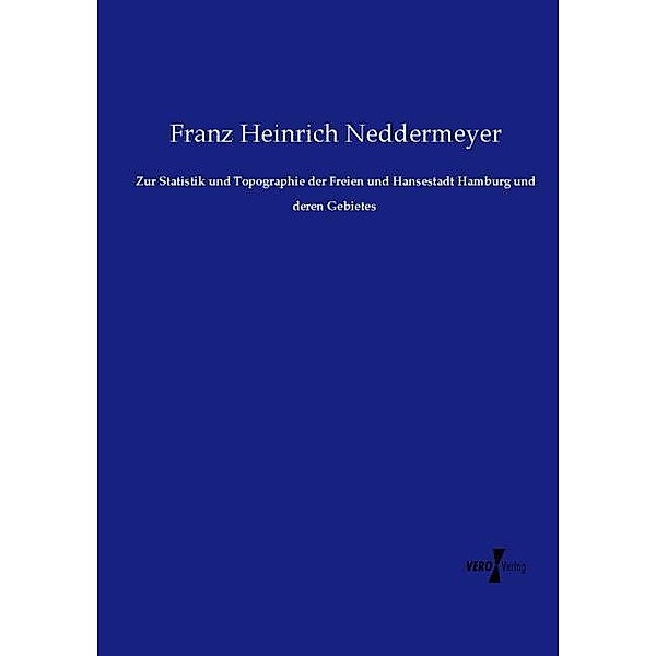 Zur Statistik und Topographie der Freien und Hansestadt Hamburg und deren Gebietes, Franz Heinrich Neddermeyer