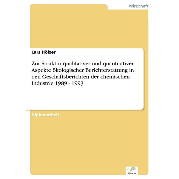 Zur Struktur qualitativer und quantitativer Aspekte ökologischer Berichterstattung in den Geschäftsberichten der chemischen Industrie 1989 - 1993, Lars Hölzer