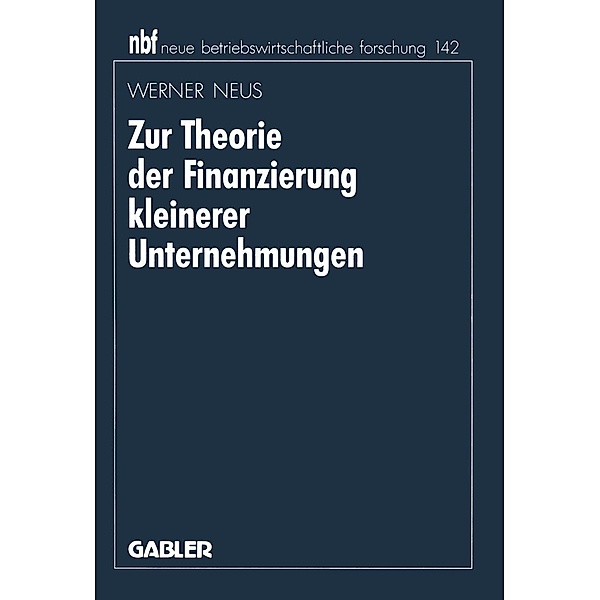 Zur Theorie der Finanzierung kleinerer Unternehmungen / neue betriebswirtschaftliche forschung (nbf) Bd.371, Werner Neus
