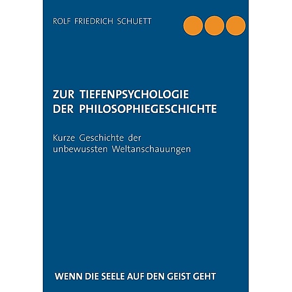 Zur Tiefenpsychologie der Philosophiegeschichte, Rolf Friedrich Schuett