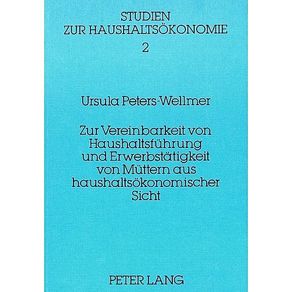 Zur Vereinbarkeit von Haushaltsführung und Erwerbstätigkeit von Müttern aus haushaltsökonomischer Sicht, Ursula Peters-Wellmer