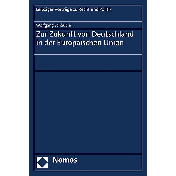 Zur Zukunft von Deutschland in der Europäischen Union / Dresdner Vorträge zum Staatsrecht Bd.11, Wolfgang Schäuble