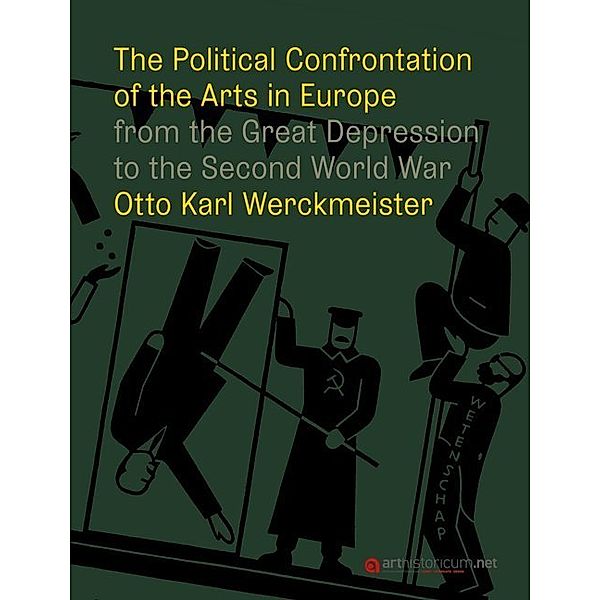 Zurich Studies in the History of Art / 24/25 (2019/2020) / The Political Confrontation of the Arts in Europe from the Great Depression to the Second World War, Otto Karl Werckmeister