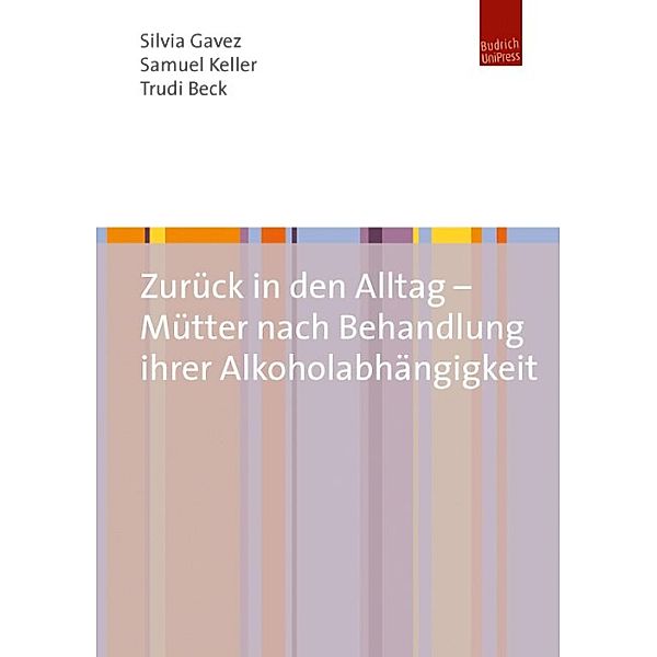 Zurück in den Alltag - Mütter nach Behandlung ihrer Alkoholabhängigkeit, Silvia Gavez, Samuel Keller, Trudi Beck