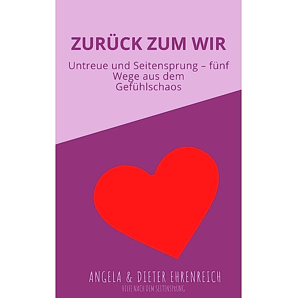 Zurück zum WIR: Untreue und Seitensprung - fünf Wege aus dem Gefühlschaos, Dieter Ehrenreich, Angela Ehrenreich