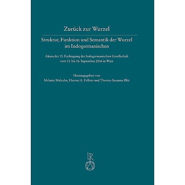 Zurück zur Wurzel - Struktur, Funktion und Semantik der Wurzel im Indogermanischen