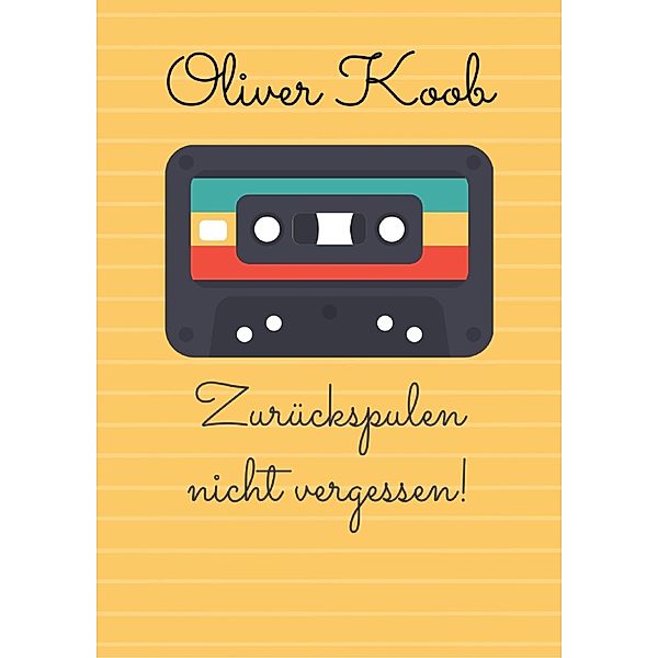 Zurückspulen nicht vergessen!, Oliver Koob