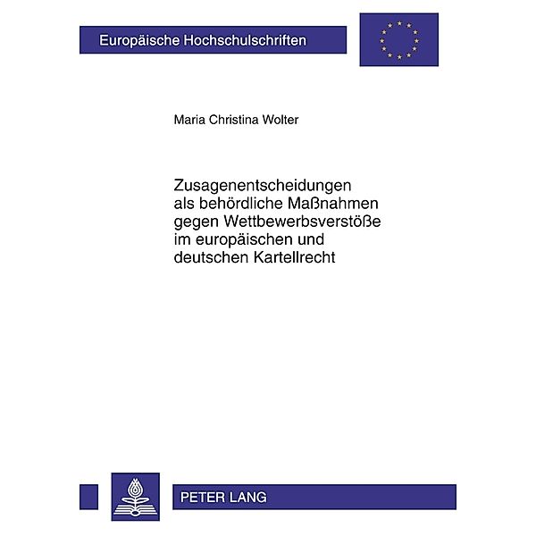 Zusagenentscheidungen als behördliche Maßnahmen gegen Wettbewerbsverstöße im europäischen und deutschen Kartellrecht, Maria Christina Wolter