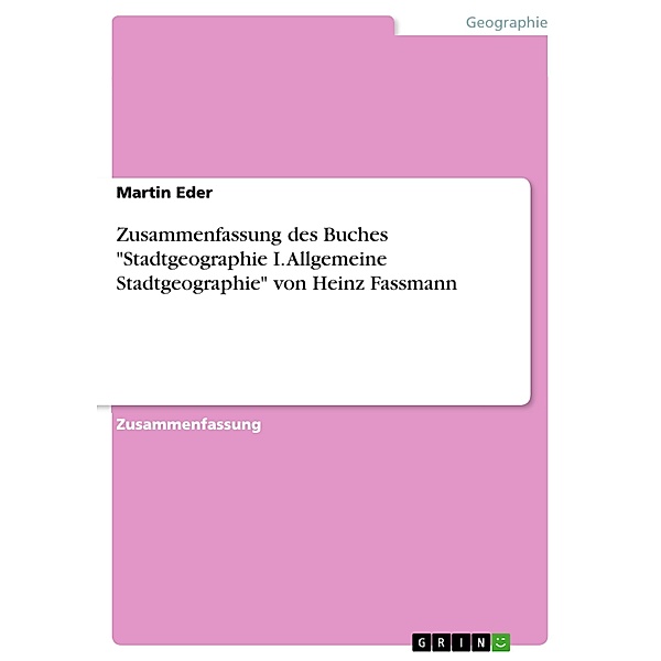 Zusammenfassung des Buches Stadtgeographie I. Allgemeine Stadtgeographie von Heinz Fassmann, Martin Eder