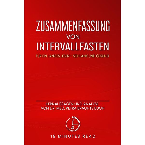 Zusammenfassung: Intervallfasten: Für ein langes Leben - schlank und gesund: Kernaussagen und Analyse von Dr. med. Petra Brachts Buch / Zusammenfassung, Minutes Read