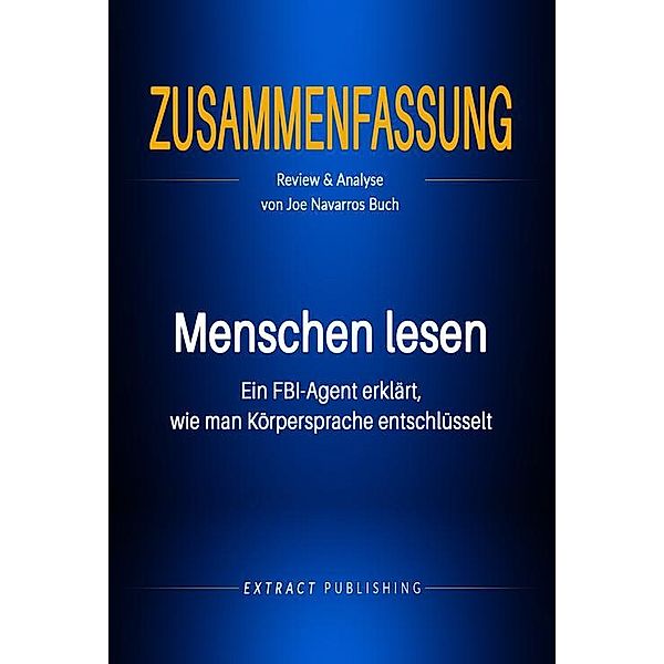 Zusammenfassung: Menschen lesen: Ein FBI-Agent erklärt, wie man Körpersprache entschlüsselt, Extract Publishing