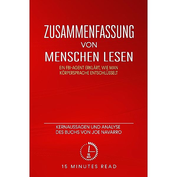 Zusammenfassung: Menschen lesen: Ein FBI-Agent erklärt, wie man Körpersprache entschlüsselt: Kernaussagen und Analyse des Buchs von Joe Navarro / Zusammenfassung, Minutes Read