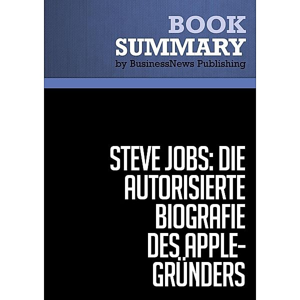 Zusammenfassung: Steve Jobs: Die autorisierte Biografie des Apple-Gründers - Walter Isaacson, BusinessNews Publishing