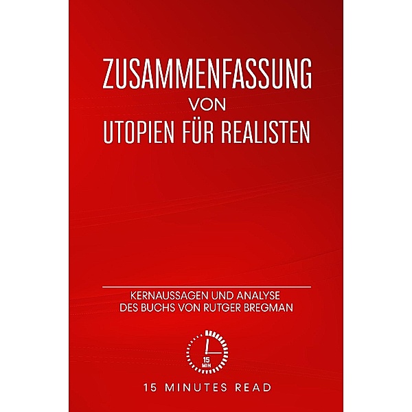 Zusammenfassung: Utopien für Realisten: Kernaussagen und Analyse des Buchs von Rutger Bregman / Zusammenfassung, Minutes Read