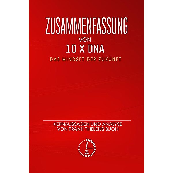 Zusammenfassung von 10 x DNA - Das Mindset der Zukunft: Kernaussagen und Analyse von Frank Thelens Buch / Zusammenfassung, Minutes Read