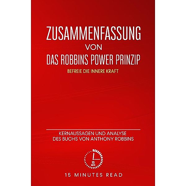 Zusammenfassung von Das Robbins Power Prinzip: Befreie die innere Kraft: Kernaussagen und Analyse des Buchs von Anthony Robbins / Zusammenfassung, Minutes Read