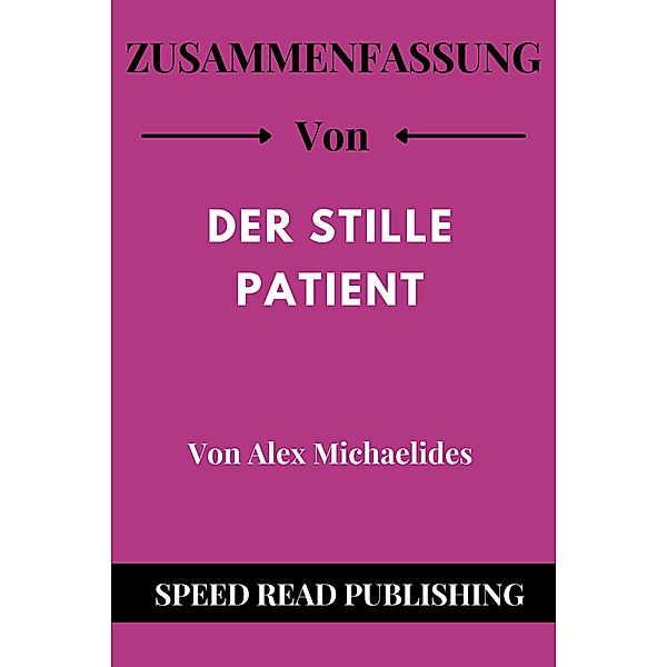 Zusammenfassung Von Der Stille Patient Von Alex Michaelides, Speed Read Publishing