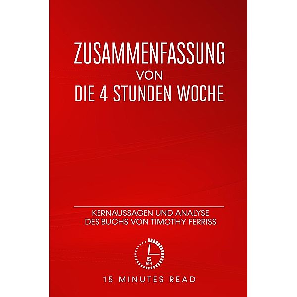 Zusammenfassung von Die 4-Stunden-Woche: Kernaussagen und Analyse des Buchs von Timothy Ferriss / Zusammenfassung, Minutes Read