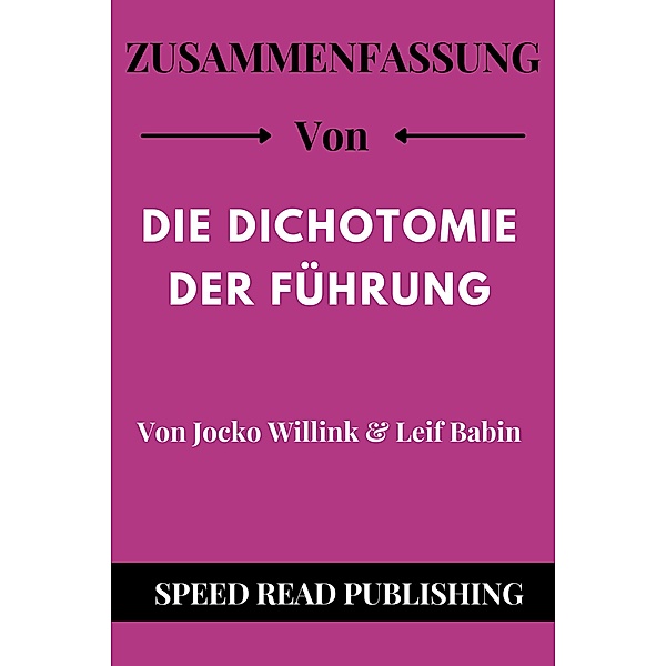 Zusammenfassung Von Die Dichotomie Der Führung Von Jocko Willink & Leif Babin, Speed Read Publishing