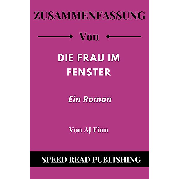 Zusammenfassung Von Die Frau Im Fenster Von AJ Finn  Ein Roman, Speed Read Publishing