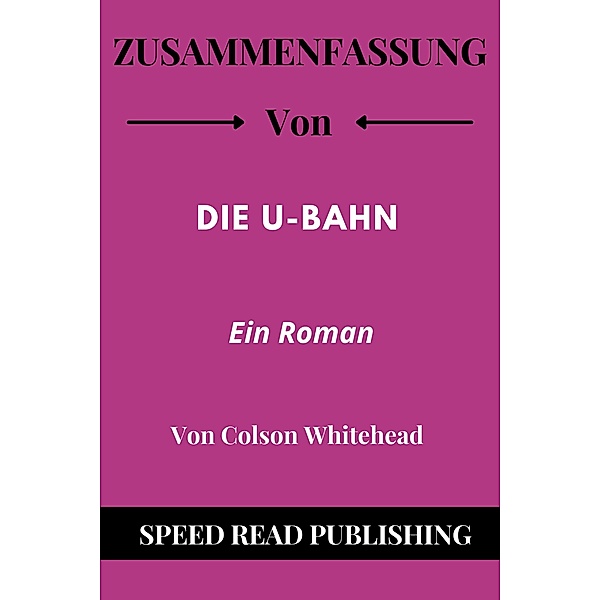 Zusammenfassung Von  Die U-Bahn  Von Colson Whitehead  Ein Roman, Speed Read Publishing