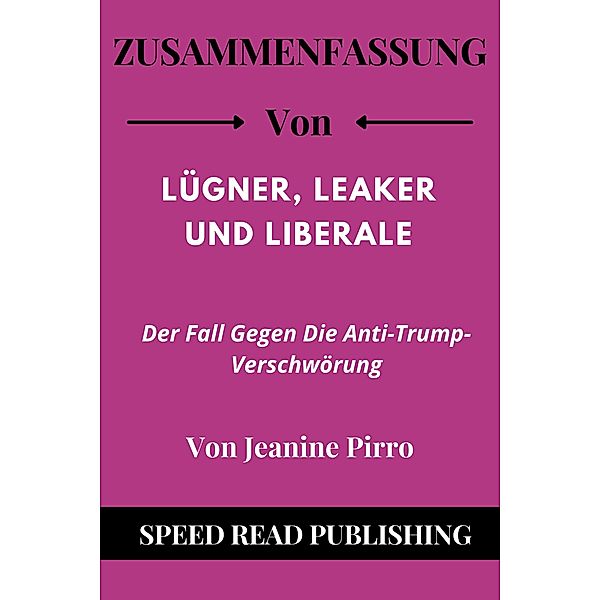 Zusammenfassung Von Lügner, Leaker und Liberale Von Jeanine Pirro Der Fall Gegen Die Anti-Trump-Verschwörung, Speed Read Publishing