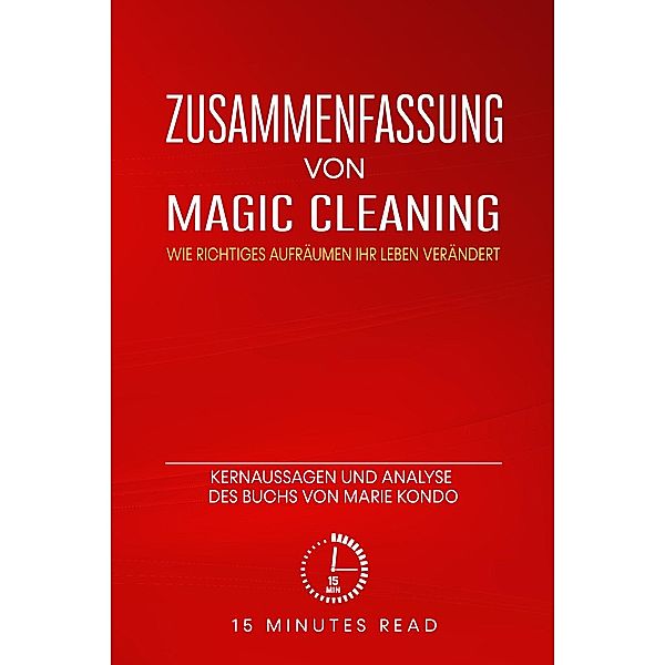 Zusammenfassung von Magic Cleaning: Wie richtiges Aufräumen Ihr Leben verändert: Kernaussagen und Analyse des Buchs von Marie Kondo, Minutes Read