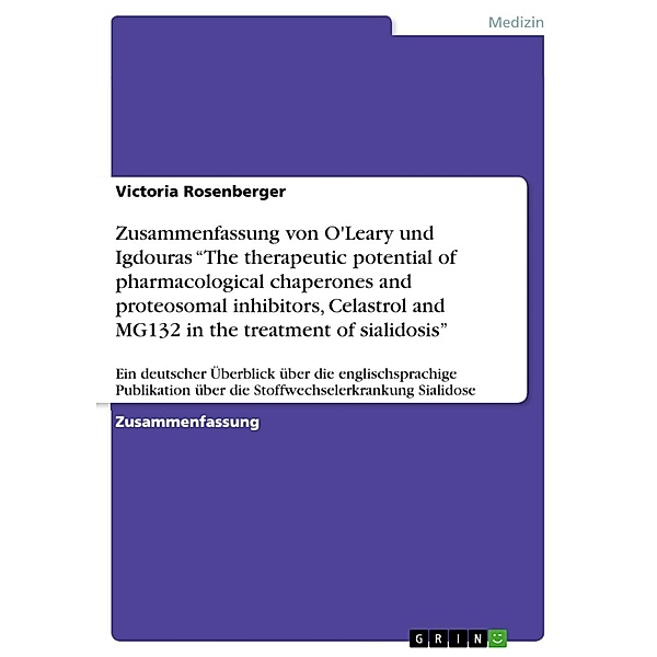 Zusammenfassung von O'Leary und Igdouras The therapeutic potential of pharmacological chaperones and proteosomal inhibitors, Celastrol and MG132 in the treatment of sialidosis, Victoria Rosenberger