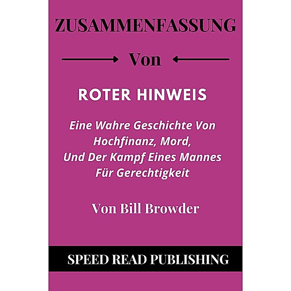 Zusammenfassung Von Roter Hinweis Von Bill Browder Eine Wahre Geschichte Von Hochfinanz, Mord, Und Der Kampf Eines Mannes Für Gerechtigkeit, Speed Read Publishing