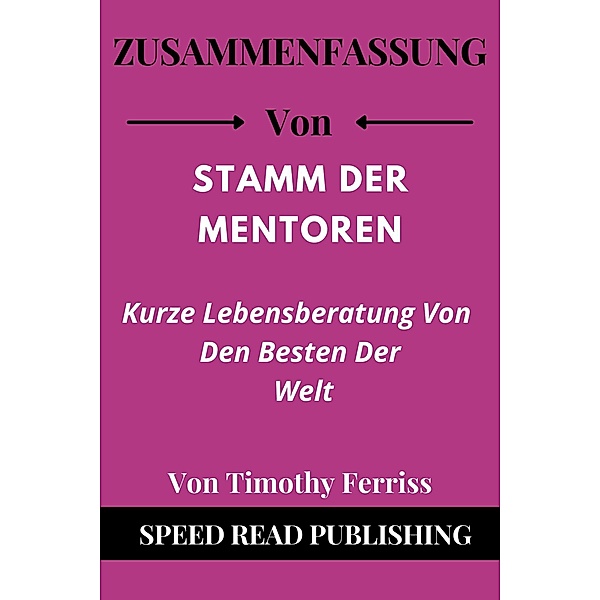 Zusammenfassung Von Stamm Der Mentoren  Von Timothy Ferriss  Kurze Lebensberatung Von Den Besten Der Welt, Speed Read Publishing