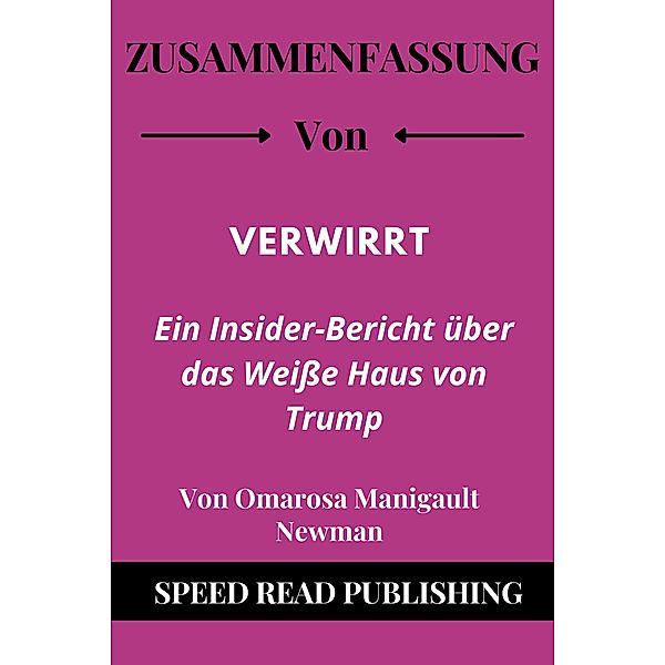 Zusammenfassung VON   VERWIRRT Von Omarosa Manigault Newman   Ein Insider-Bericht über das Weiße Haus von Trump, Speed Read Publishing
