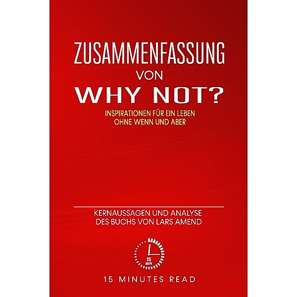 Zusammenfassung: Why not? Inspirationen für ein Leben ohne Wenn und Aber: Kernaussagen und Analyse des Buchs von Lars Amend / Zusammenfassung, Minutes Read