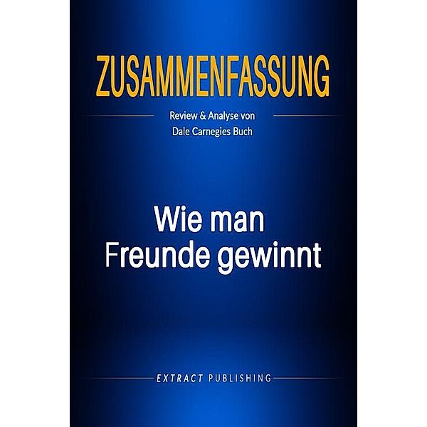 Zusammenfassung: Wie man Freunde gewinnt, Extract Publishing