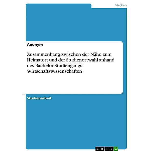 Zusammenhang zwischen der Nähe zum Heimatort und der Studienortwahl anhand des Bachelor-Studiengangs Wirtschaftswissenschaften