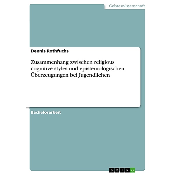 Zusammenhang zwischen religious cognitive styles und epistemologischen Überzeugungen bei Jugendlichen, Dennis Rothfuchs