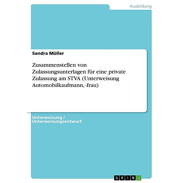 Zusammenstellen von Zulassungsunterlagen für eine private Zulassung am STVA (Unterweisung Automobilkaufmann, -frau), Sandra Müller