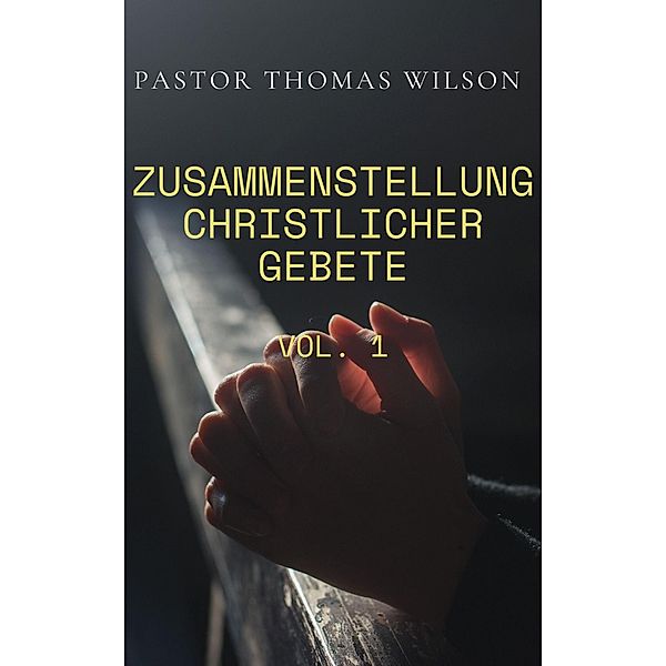 Zusammenstellung Christlicher Gebete (Vol.1), Pastor Thomas Wilson